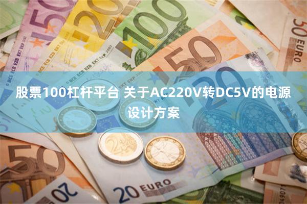 股票100杠杆平台 关于AC220V转DC5V的电源设计方案